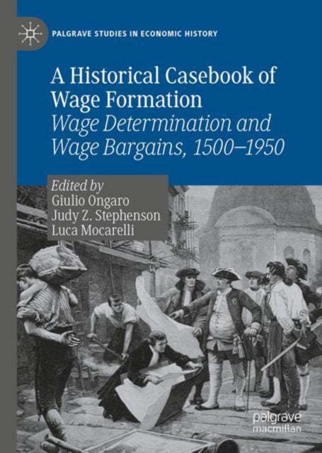 A Historical Casebook of Wage Formation: Wage Determination and Wage Bargains, 1500-1950