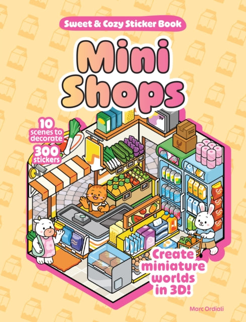 Mini Shops Sweet & Cozy Sticker Book: 10 Scenes to Decorate with 300 Stickers! Create Miniature Worlds in 3D!
