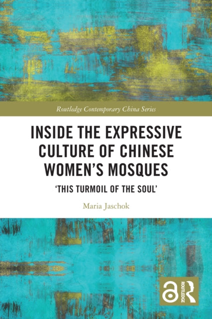 Inside the Expressive Culture of Chinese Women's Mosques: ‘This Turmoil of the Soul’