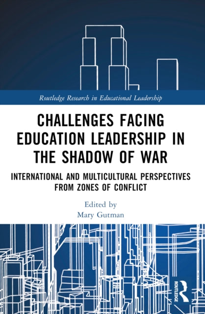 Challenges facing Education Leadership in the Shadow of War: International and Multicultural Perspectives from Zones of Conflict