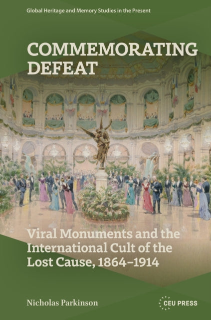 Commemorating Defeat: Viral Monuments and the International Cult of the Lost Cause, 1864–1914