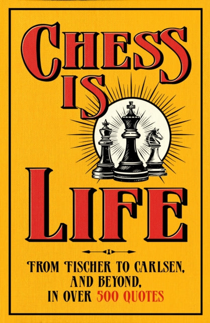 Chess is Life: The Wit and Wisdom of the Chess World, in Three Hundred Quotes