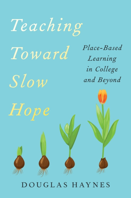 Teaching Toward Slow Hope: Place-Based Learning in College and Beyond