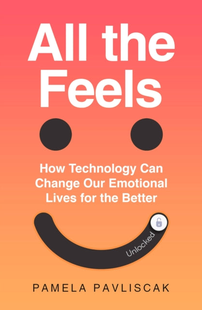 All the Feels: How Technology Can Change Our Emotional Lives for the Better