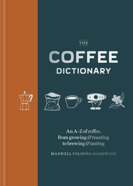 The Coffee Dictionary: An A-Z of coffee, from growing & roasting to brewing & tasting