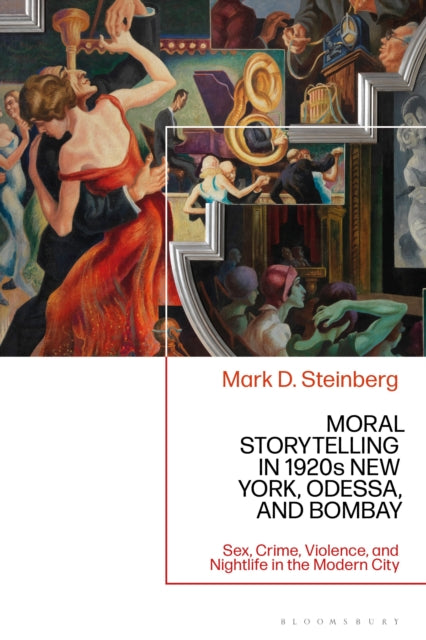 Moral Storytelling in 1920s New York, Odessa, and Bombay: Sex, Crime, Violence, and Nightlife in the Modern City