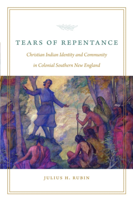 Tears of Repentance: Christian Indian Identity and Community in Colonial Southern New England