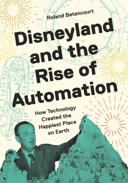 Disneyland and the Rise of Automation: How Technology Created the Happiest Place on Earth