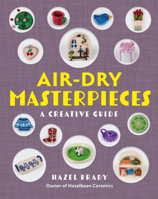 Air-Dry Masterpieces: Over 50 Creative Projects for Everyday Spaces