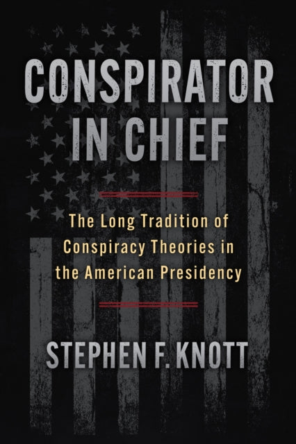 Conspirator in Chief: The Long Tradition of Conspiracy Theories in the American Presidency