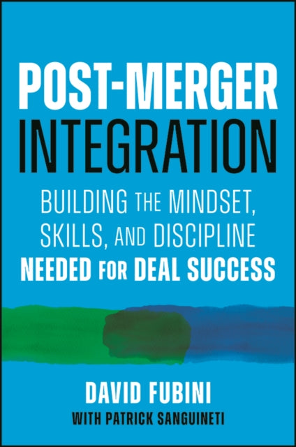 Post-Merger Integration: Building the Mindset, Skills, and Discipline Needed for Deal Success