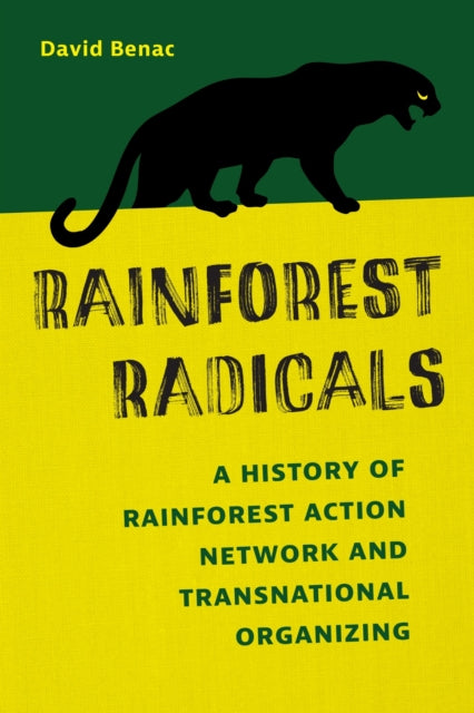 Rainforest Radicals: A History of Rainforest Action Network and Transnational Organizing