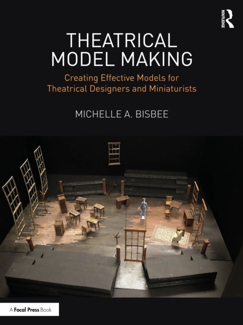 Theatrical Model Making: Creating Effective Models for Theatrical Designers and Miniaturists