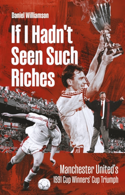 If I Hadn't Seen Such Riches: Manchester United's 1991 Cup Winners' Cup Triumph
