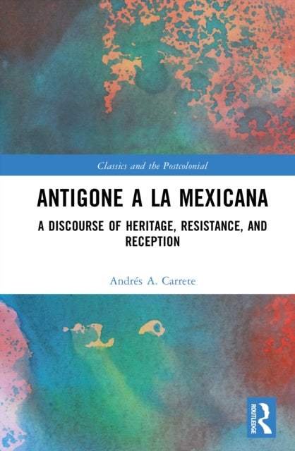 Antigone a la Mexicana: A Discourse of Heritage, Resistance, and Reception