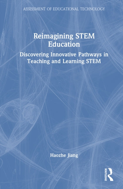 Reimagining STEM Education in a Tech-Driven Era: Discovering Innovative Pathways in Teaching and Learning STEM