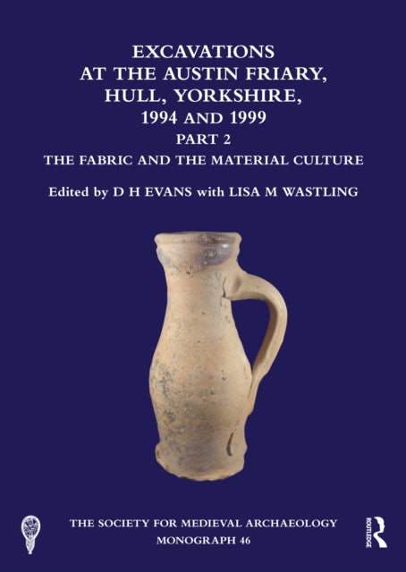 Excavations at the Austin Friary, Hull, Yorkshire, 1994 and 1999, Part 2: The Fabric and the Material Culture