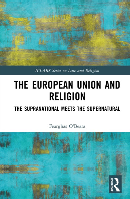 The European Union and Religion: The Supranational Meets the Supernatural