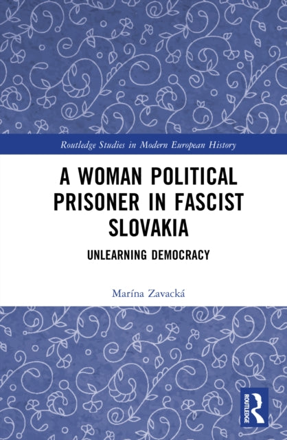A Woman Political Prisoner in Fascist Slovakia: Unlearning Democracy