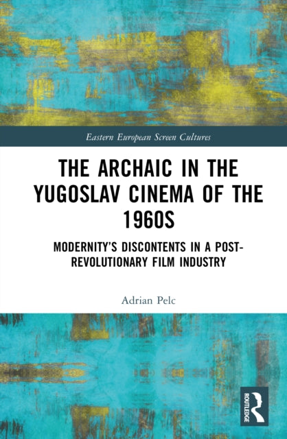 The Archaic in the Yugoslav Cinema of the 1960s: Modernity’s Discontents in a Post-Revolutionary Film Industry