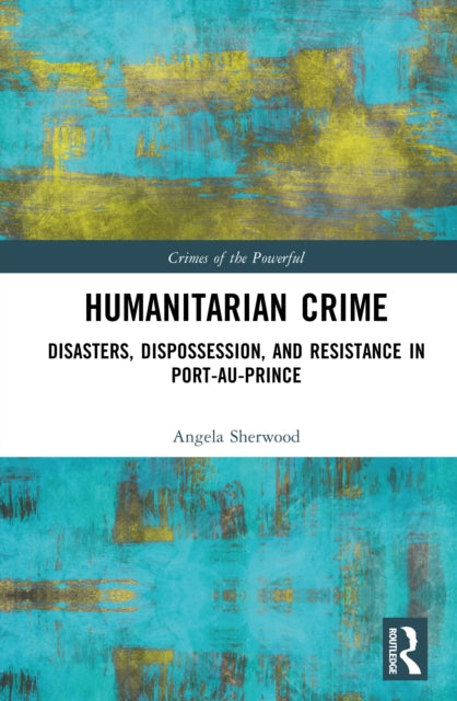 Humanitarian Crime: Disasters, Dispossession, and Resistance in Port-au-Prince