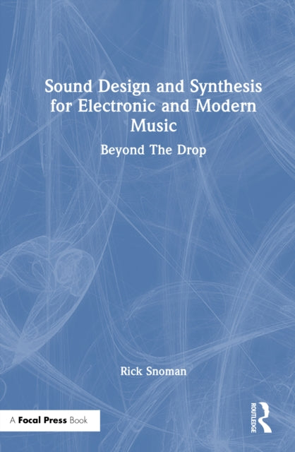 Sound Design and Synthesis for Electronic and Modern Music: Beyond the Drop