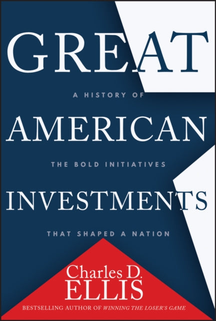 Great American Investments: A History of the Bold Initiatives that Shaped a Nation