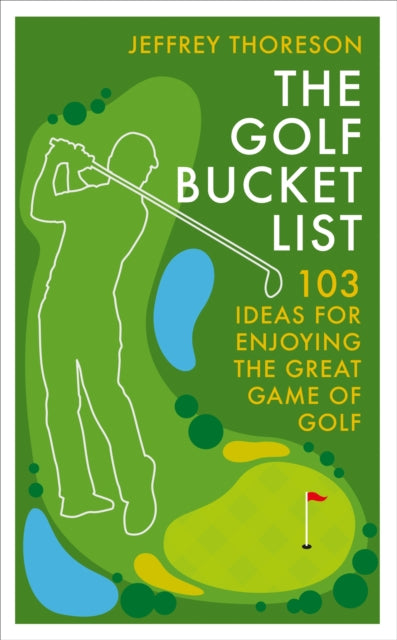 The Golf Bucket List: 100 Ideas for Enjoying the Great Game of Golf