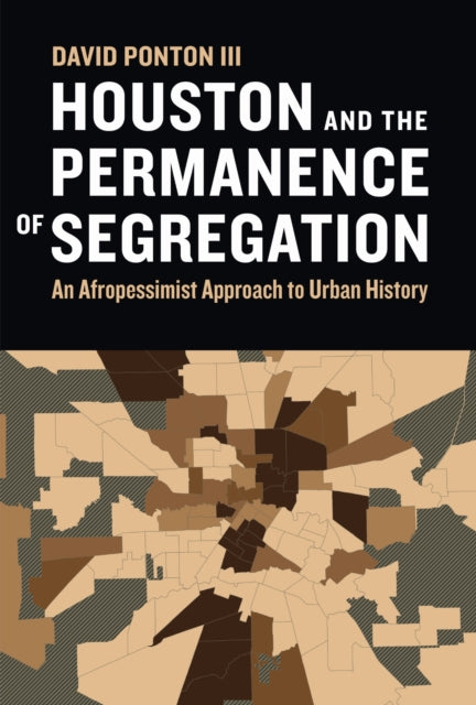 Houston and the Permanence of Segregation: An Afropessimist Approach to Urban History