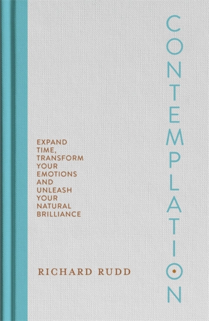 Contemplation: Expand Time, Transform Your Emotions and Unleash Your Natural Brilliance