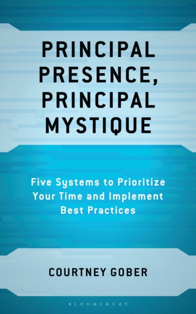 Principal Presence, Principal Mystique: Five Systems to Prioritize Your Time and Implement Best Practices