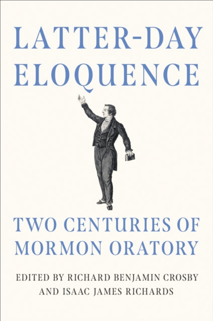 Latter-day Eloquence: Two Centuries of Mormon Oratory