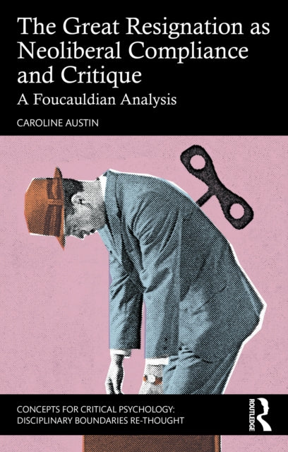 The Great Resignation as Neoliberal Compliance and Critique: A Foucauldian Analysis