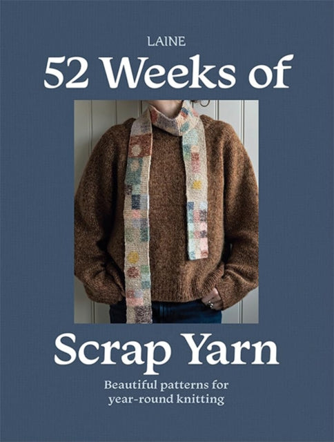 52 Weeks of Scrap Yarn: Beautiful Patterns for Year-Round Knitting