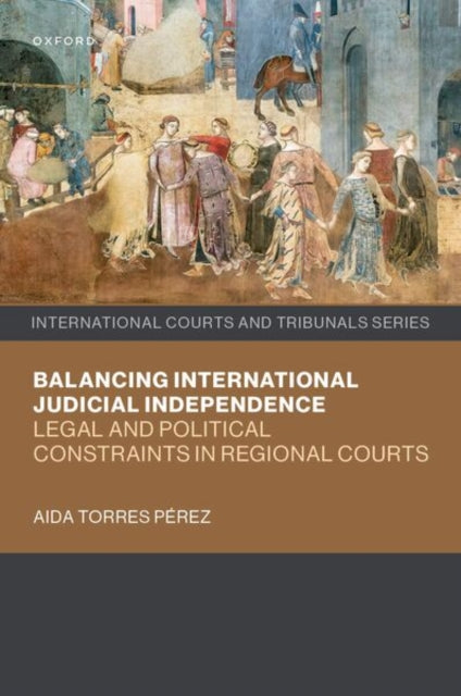 Balancing International Judicial Independence: Legal and Political Constraints in Regional Courts