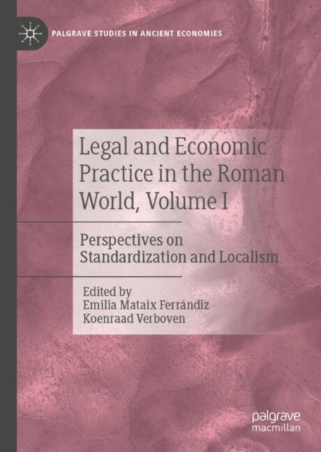 Legal and Economic Practice in the Roman World, Volume I: Perspectives on Standardization and Localism