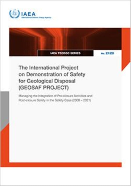 The International Project on Demonstration of Safety for Geological Disposal (GEOSAF PROJECT): Managing the Integration of Pre-closure Activities and Post-closure Safety in the Safety Case (2008 – 2021)