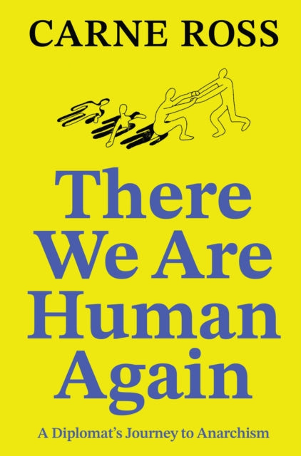 There We Are Human Again: A Diplomat's Journey to Anarchism