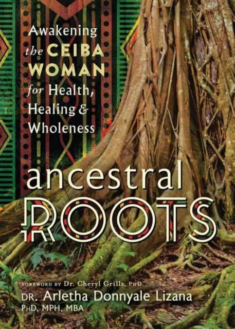 Ancestral Roots: Awakening the Ceiba Woman for Health, Healing & Wholeness