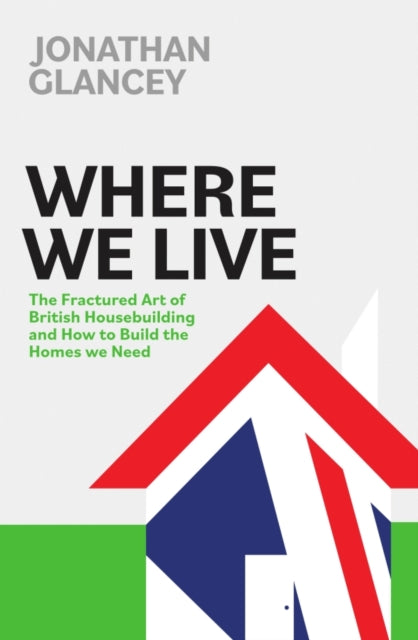 Where We Live: The Fractured Art of British Housebuilding and How to Build the Homes we Need