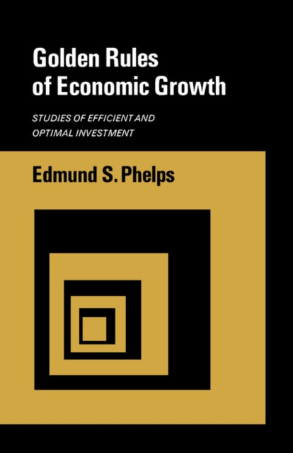 Golden Rules of Economic Growth: Studies of Efficient and Optimal Investment