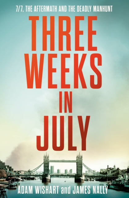 Three Weeks in July: 7/7, the Aftermath and the Deadly Manhunt