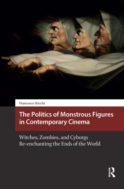 The Politics of Monstrous Figures in Contemporary Cinema: Witches, Zombies, and Cyborgs Re-enchanting the Ends of the World