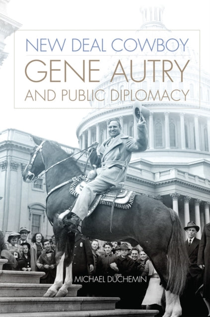 New Deal Cowboy: Gene Autry and Public Diplomacy