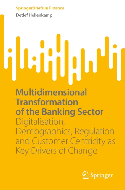 Multidimensional Transformation of the Banking Sector: Digitalisation, Demographics, Regulation and Customer Centricity as Key Drivers of Change