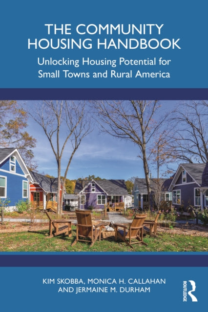 The Community Housing Handbook: Unlocking Housing Potential for Small Towns and Rural America