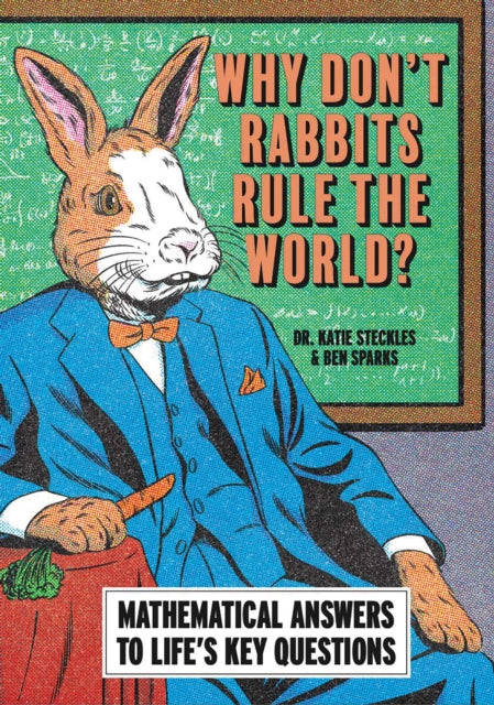 Why Don’t Rabbits Rule The World?: Mathematical answers to life’s key questions