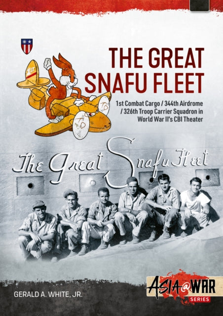 The Great Snafu Fleet: 1st Combat Cargo/344th Airdrome/326th Troop Carrier Squadron in World War II’s CBI Theater