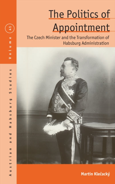 The Politics of Appointment: The Czech Minister and the Transformation of Habsburg Administration