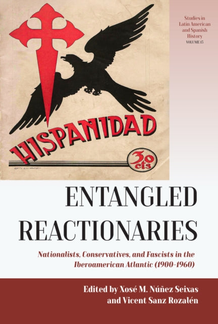 Entangled Reactionaries: Nationalists, Conservatives, and Fascists in the Iberoamerican Atlantic (1900-1960)